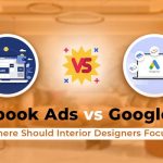 Facebook Ads vs. Google Ads: Where Should Interior Designers Focus?